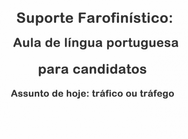 Aula de l�ngua portuguesa para candidatos: � tr�fico ou tr�fego?