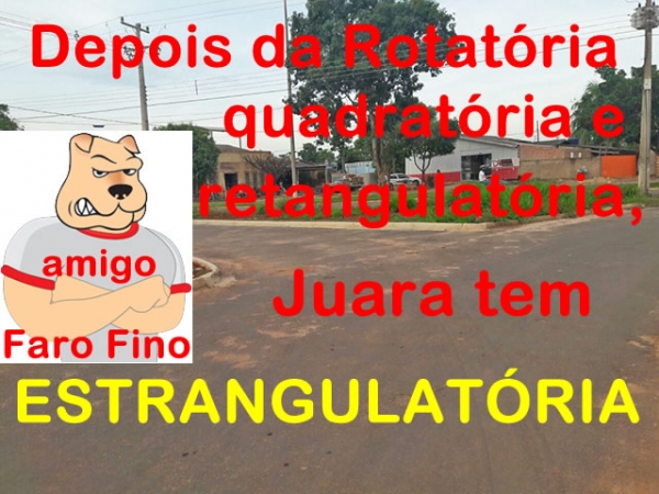 Depois da Rotat�ria, Quadrat�ria e Retangulat�ria, Juara tem Estrangulat�ria