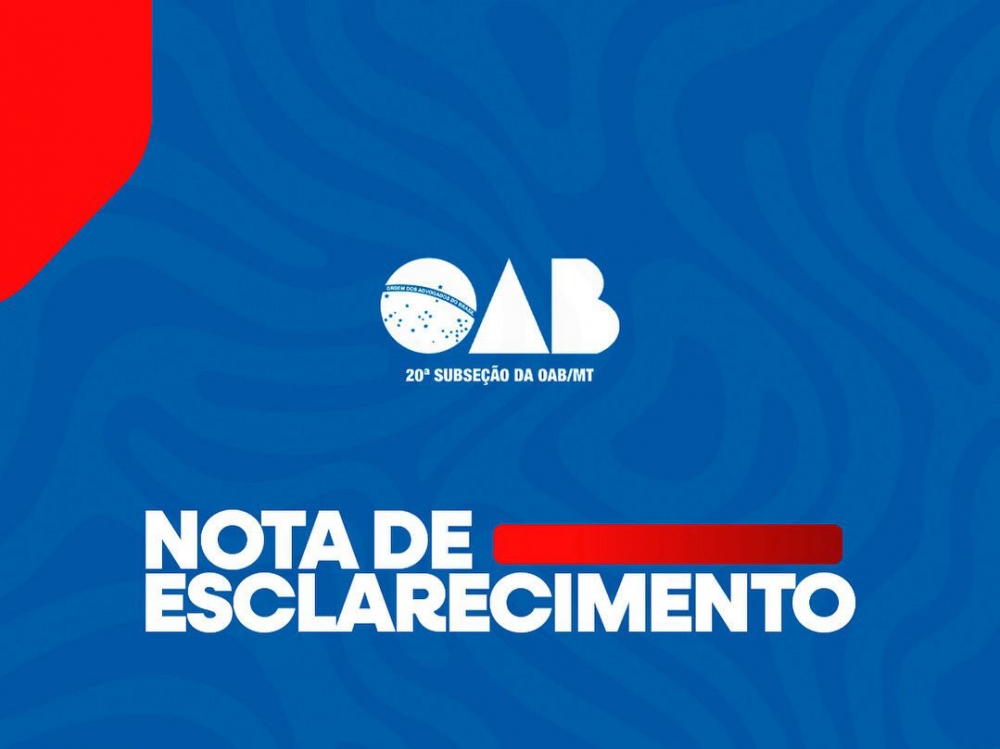 OAB de Juara emite Nota de Esclarecimento sobre suposto envolvimento de advogados na Opera��o do GAECO